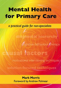 Mental Health for Primary Care (A Practical Guide for Non-Specialists) by Mark Morris, David Rogers, 9781846192715
