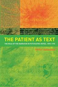 The Patient as Text (the Role of the Narrator in Psychiatric Notes, 1890-1990) by Petter Aaslestad, Erik Skuggevik, 9781846193620