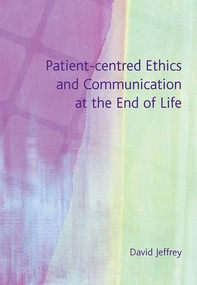 Patient-Centred Ethics and Communication at the End of Life by David Jeffrey, 9781857756210