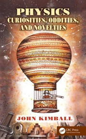 Physics Curiosities, Oddities, and Novelties by John Kimball, 9781466576353