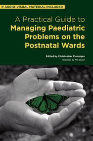 A Practical Guide to Managing Paediatric Problems on the Postnatal Wards by Christopher Flannigan, 9781846195068