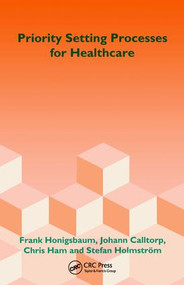 Priority Setting Processes for Healthcare (In Oregon, USA; New Zealand; the Netherlands; Sweden; and the United Kingdom) by Frank Honigsbaum, Johann Calltorp, Chris Ham, Stefan Holmstroem, 9781857750331