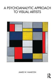 A Psychoanalytic Approach to Visual Artists by James W. Hamilton, 9781780490144