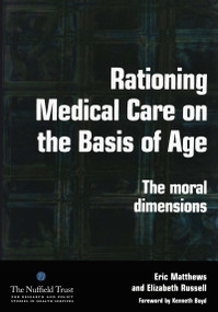 Rationing Medical Care on the Basis of Age (The Moral Dimensions) by Eric Matthews, Elizabeth Russell, 9781846190001