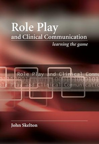 Role Play and Clinical Communication (Learning the Game) by John Skelton, 9781846191268