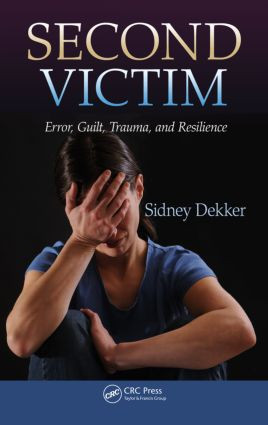 Second Victim (Error, Guilt, Trauma, and Resilience) by Sidney Dekker, 9781466583412