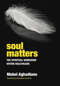 Soul Matters (The Spiritual Dimension Within Healthcare) by Mabel Aghadiuno, Jas Kalsi, 9781846191664