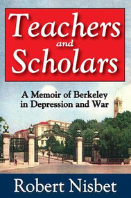 Teachers and Scholars (A Memoir of Berkeley in Depression and War) by Robert Nisbet, 9781412851770