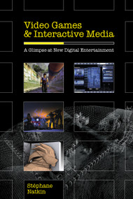 Video Games and Interactive Media (A Glimpse at New Digital Entertainment) by Stephane Natkin, 9781568812977