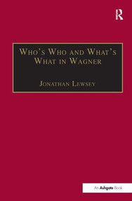 Who's Who and What's What in Wagner by Jonathan Lewsey, 9781859282854