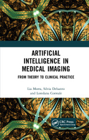 Artificial Intelligence in Medical Imaging (From Theory to Clinical Practice) by Lia Morra, Silvia Delsanto, Loredana Correale, 9781032176468