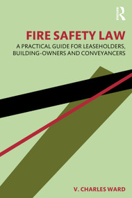 Fire Safety Law (A Practical Guide for Leaseholders, Building-Owners and Conveyancers) by V. Charles Ward, 9781032271415