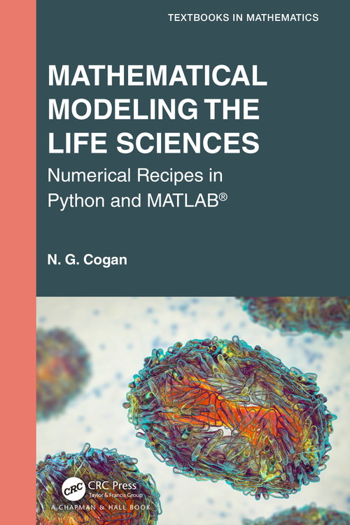 Mathematical Modeling the Life Sciences (Numerical Recipes in Python and MATLAB®) by N. G. Cogan, 9781032328263