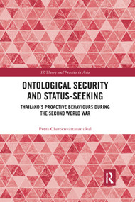 Ontological Security and Status-Seeking (Thailand's Proactive Behaviours during the Second World War) - 9781032337241 by Peera Charoenvattananukul, 9781032337241