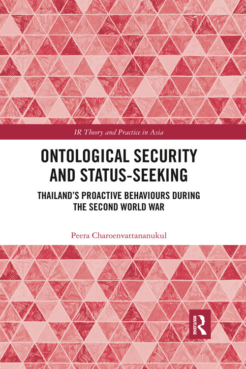 Ontological Security and Status-Seeking (Thailand's Proactive Behaviours during the Second World War) - 9781032337241 by Peera Charoenvattananukul, 9781032337241