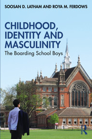 Childhood, Identity and Masculinity (The Boarding School Boys) by Soosan Latham, Roya Ferdows, 9781032442327