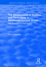 The Development of Science and Technology in Nineteenth-Century Britain (The Importance of Manchester) by Donald Cardwell, Richard Hills, 9781138740303
