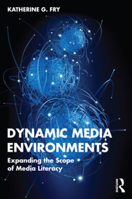 Dynamic Media Environments (Expanding the Scope of Media Literacy) by Katherine G. Fry, 9781032190860
