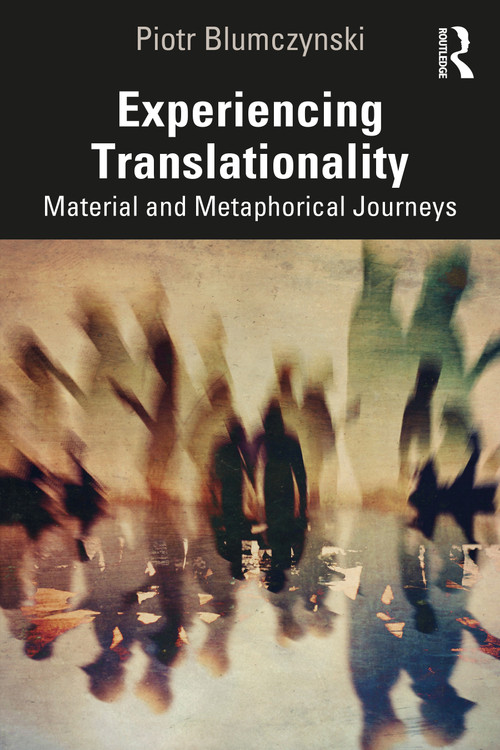 Experiencing Translationality (Material and Metaphorical Journeys) by Piotr Blumczynski, 9781032465456