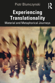 Experiencing Translationality (Material and Metaphorical Journeys) by Piotr Blumczynski, 9781032465456