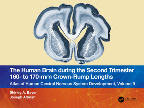 The Human Brain during the Second Trimester 160- to 170-mm Crown-Rump Lengths (Atlas of Human Central Nervous System Development, Volume 9) by Shirley A. Bayer, Joseph Altman, 9781032219424