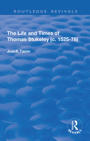 The Life and Times of Thomas Stukeley (c.1525-78) - 9781138709430 by Juan E. Tazón, 9781138709430