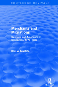 Merchants and Migrations (Germans and Americans in Connection, 1776-1835) - 9781138736245 by Sam Mustafa, 9781138736245