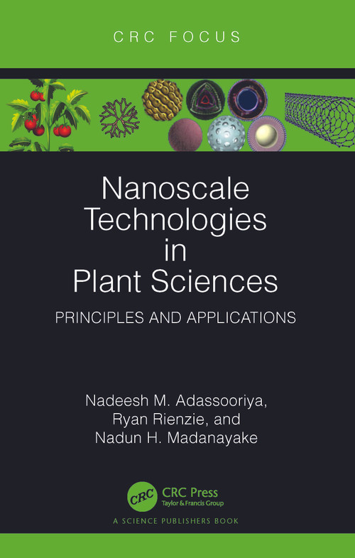Nanoscale Technologies in Plant Sciences (Principles and Applications) by Nadeesh M. Adassooriya, Ryan Rienzie, Nadun H. Madanayake, 9781032387925