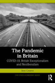 The Pandemic in Britain (COVID-19, British Exceptionalism and Neoliberalism) by Sean Creaven, 9781032229850