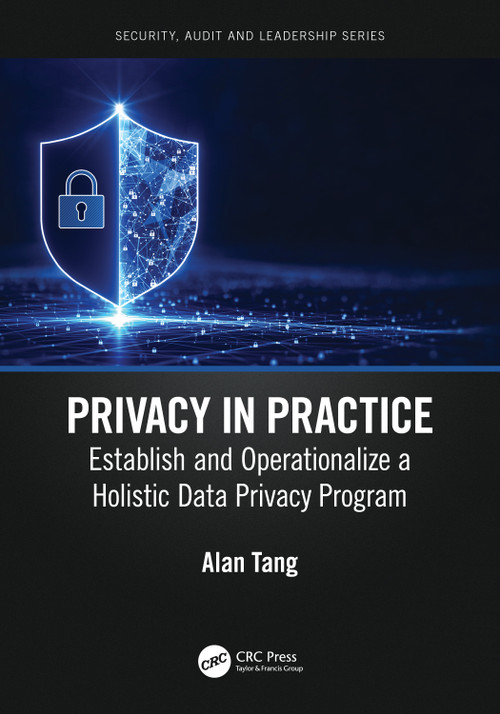 Privacy in Practice (Establish and Operationalize a Holistic Data Privacy Program) by Alan Tang, 9781032125473