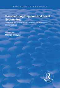 Restructuring Regional and Local Economies (Towards a Comparative Study of Scotland and Upper Silesia) - 9781138718616 by George Blazyca, 9781138718616