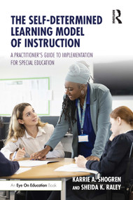 The Self-Determined Learning Model of Instruction (A Practitioner's Guide to Implementation for Special Education) by Karrie A. Shogren, Sheida K. Raley, 9781032080932