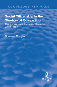 Social Citizenship in the Shadow of Competition (The Bureaucratic Politics of Regulatory Justification) - 9781138709904 by Bronwen Morgan, 9781138709904