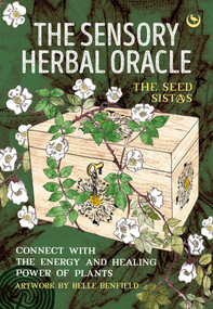 The Sensory Herbal Oracle (Connect with the Energy and Healing Power of Plants) by The Seed Sistas, Belle Benfield, 9781786789389