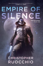 Empire of Silence (The Sun Eater: Book One) by Christopher Ruocchio, 9780756413002