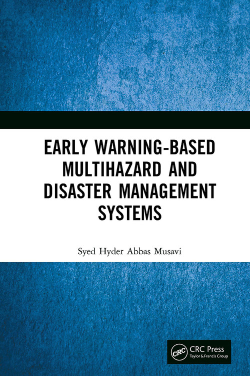 Early Warning-Based Multihazard and Disaster Management Systems by Syed Hyder Abbas Musavi, 9781032653617