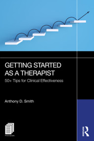 Getting Started as a Therapist (50+ Tips for Clinical Effectiveness) by Anthony D. Smith, 9781032623436