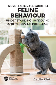 A Professional's Guide to Feline Behaviour (Understanding, Improving and Resolving Problems) by Caroline Clark, 9781032171999