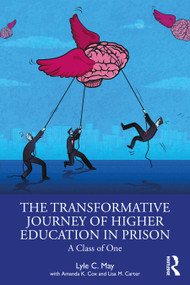 The Transformative Journey of Higher Education in Prison (A Class of One) by Lyle C. May, Amanda K. Cox, Lisa M. Carter, 9781032582870