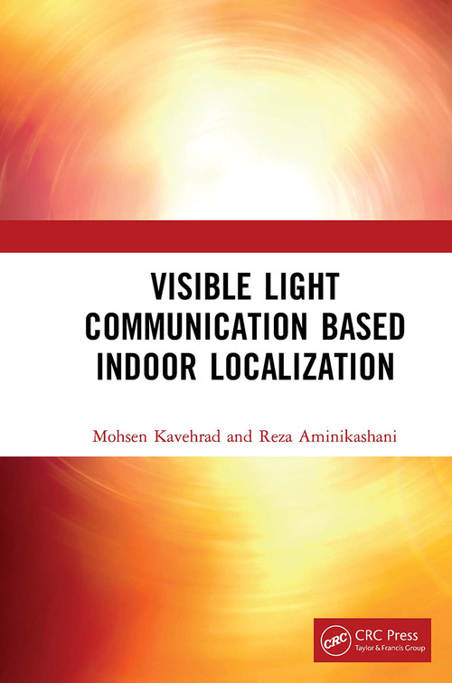 Visible Light Communication Based Indoor Localization by Mohsen Kavehrad, Reza Aminikashani, 9781032653471