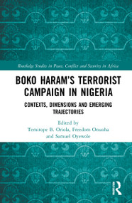 Boko Haram's Terrorist Campaign in Nigeria (Contexts, Dimensions and Emerging Trajectories) by Temitope B. Oriola, Freedom Onuoha, Samuel Oyewole, 9781032077840