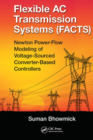 Flexible AC Transmission Systems (FACTS) (Newton Power-Flow Modeling of Voltage-Sourced Converter-Based Controllers) by Suman Bhowmick, 9781138322677