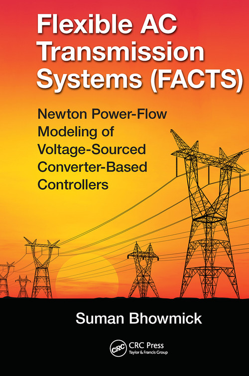 Flexible AC Transmission Systems (FACTS) (Newton Power-Flow Modeling of Voltage-Sourced Converter-Based Controllers) by Suman Bhowmick, 9781138322677