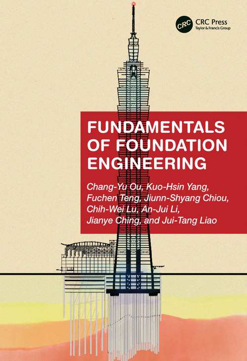 Fundamentals of Foundation Engineering by Chang-Yu Ou, Kuo-Hsin Yang, Fuchen Teng, Jiunn-Shyang Chiou, Chih-Wei Lu, An-Jui Li, Jianye Ching, Jui-Tang Liao, 9781032394978