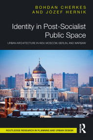 Identity in Post-Socialist Public Space (Urban Architecture in Kiev, Moscow, Berlin, and Warsaw) by Bohdan Cherkes, Józef Hernik, 9781032062587