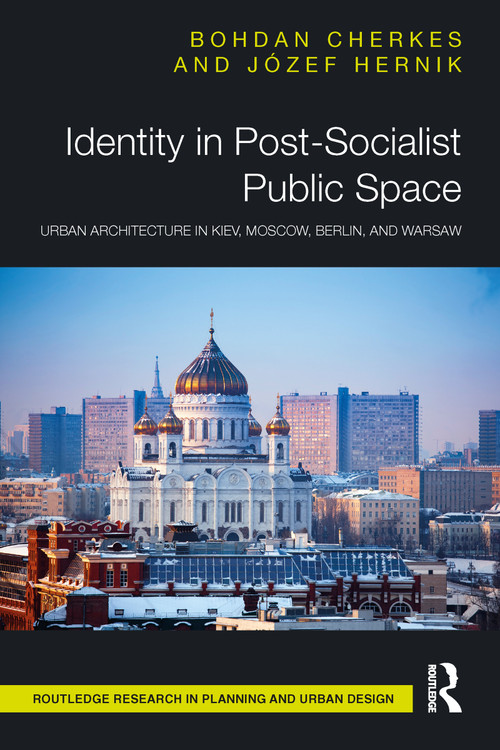 Identity in Post-Socialist Public Space (Urban Architecture in Kiev, Moscow, Berlin, and Warsaw) by Bohdan Cherkes, Józef Hernik, 9781032062587