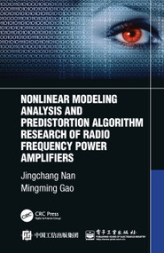 Nonlinear Modeling Analysis and Predistortion Algorithm Research of Radio Frequency Power Amplifiers by Jingchang Nan, Mingming Gao, 9781032010328