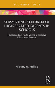 Supporting Children of Incarcerated Parents in Schools (Foregrounding Youth Voices to Improve Educational Support) - 9781032064147 by Whitney Q. Hollins, 9781032064147
