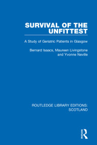 Survival of the Unfittest (A Study of Geriatric Patients in Glasgow) by Bernard Isaacs, Maureen Livingstone, Yvonne Neville, 9781032077956