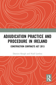 Adjudication Practice and Procedure in Ireland (Construction Contracts Act 2013) by Damien Keogh, Niall Lawless, 9780367491147